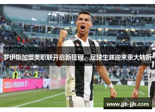 罗伊斯加盟美职联开启新征程，足球生涯迎来重大转折